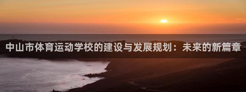 678体育官网：中山市体育运动学校的建设与发展规划：未来的新篇章