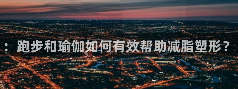 678体育官网地址：：跑步和瑜伽如何有效帮助减脂塑形？