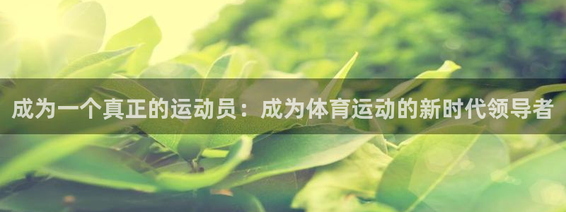 678体育：成为一个真正的运动员：成为体育运动的新时代领导者